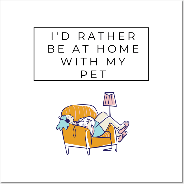 I'd rather be at home with my pet Wall Art by animal rescuers